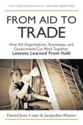 book From Aid to Trade : How Aid Organizations, Businesses, and Governments Can Work Together: Lessons Learned from Haiti