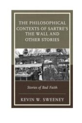 book The Philosophical Contexts of Sartre’s The Wall and Other Stories : Stories of Bad Faith