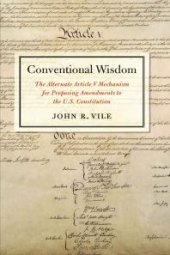 book Conventional Wisdom : The Alternate Article V Mechanism for Proposing Amendments to the U.S. Constitution