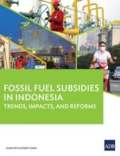 book Fossil Fuel Subsidies in Indonesia : Trends, Impacts, and Reforms