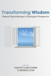 book Transforming Wisdom : Pastoral Psychotherapy in Theological Perspective