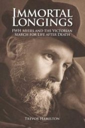 book Immortal Longings : FWH Myers and the Victorian Search for Life After Death