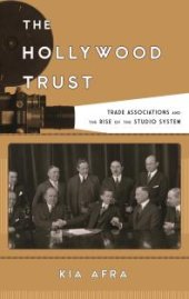 book The Hollywood Trust : Trade Associations and the Rise of the Studio System