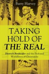 book Taking Hold of the Real : Dietrich Bonhoeffer and the Profound Worldliness of Christianity