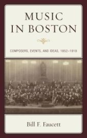 book Music in Boston : Composers, Events, and Ideas, 1852–1918