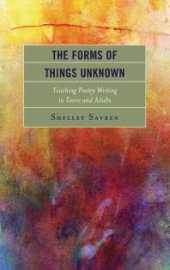 book The Forms of Things Unknown : Teaching Poetry Writing to Teens and Adults