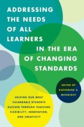 book Addressing the Needs of All Learners in the Era of Changing Standards : Helping Our Most Vulnerable Students Succeed through Teaching Flexibility, Innovation, and Creativity