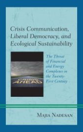 book Crisis Communication, Liberal Democracy, and Ecological Sustainability : The Threat of Financial and Energy Complexes in the Twenty-First Century