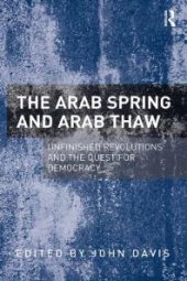 book The Arab Spring and Arab Thaw : Unfinished Revolutions and the Quest for Democracy