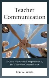 book Teacher Communication : A Guide to Relational, Organizational, and Classroom Communication