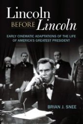 book Lincoln Before Lincoln : Early Cinematic Adaptations of the Life of America's Greatest President