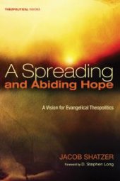 book A Spreading and Abiding Hope : A Vision for Evangelical Theopolitics