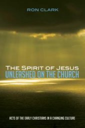 book The Spirit of Jesus Unleashed on the Church : Acts of the Early Christians in a Changing Culture