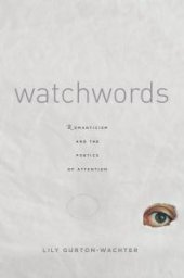 book Watchwords : Romanticism and the Poetics of Attention