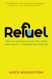 book Refuel : How to balance work, life, faith and church - without burning out