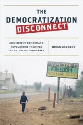 book The Democratization Disconnect : How Recent Democratic Revolutions Threaten the Future of Democracy