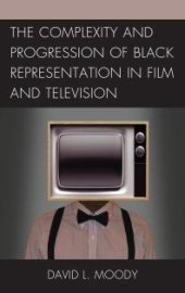 book The Complexity and Progression of Black Representation in Film and Television