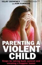 book Parenting a Violent Child : Steps to taking back control and creating a happier home