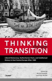 book Thinking Through Transition : Liberal Democracy, Authoritarian Pasts, and Intellectual History in East Central Europe After 1989