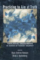 book Practicing to Aim at Truth : Theological Engagements in Honor of Nancey Murphy