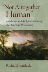 book Not Altogether Human : Pantheism and the Dark Nature of the American Renaissance