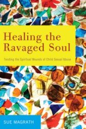 book Healing the Ravaged Soul : Tending the Spiritual Wounds of Child Sexual Abuse