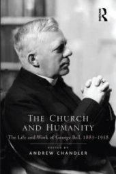 book The Church and Humanity : The Life and Work of George Bell, 1883-1958