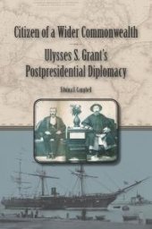 book Citizen of a Wider Commonwealth : Ulysses S. Grant's Postpresidential Diplomacy