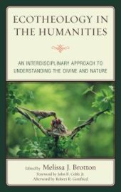 book Ecotheology in the Humanities : An Interdisciplinary Approach to Understanding the Divine and Nature