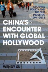 book China's Encounter with Global Hollywood : Cultural Policy and the Film Industry, 1994-2013