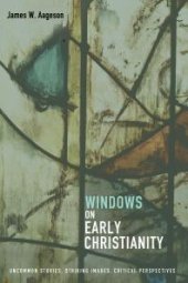 book Windows on Early Christianity : Uncommon Stories, Striking Images, Critical Perspectives