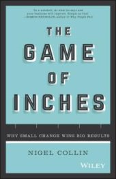 book The Game of Inches : Why Small Change Wins Big Results