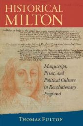 book Historical Milton : Manuscript, Print, and Political Culture in Revolutionary England