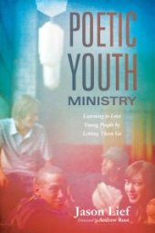 book Poetic Youth Ministry : Learning to Love Young People by Letting Them Go