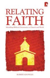 book Relating Faith : Modelling Biblical Christianity in Church and World