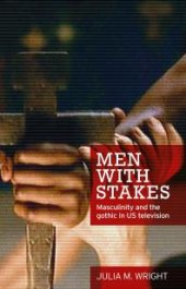 book Men with Stakes : Masculinity and the Gothic in US Television