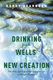 book Drinking from the Wells of New Creation : The Holy Spirit and the Imagination in Reconciliation