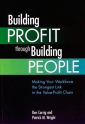 book Building Profit Through Building People : Making Your Workforce the Strongest Link in the Value-Profit Chain