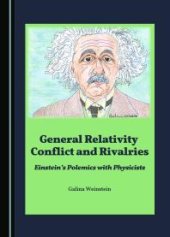 book General Relativity Conflict and Rivalries : Einstein's Polemics with Physicists