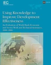 book Using Knowledge to Improve Development Effectiveness: An Evaluation of World Bank Economic and Sector Work and Technical Assistance, 2000-2006