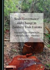 book Scale, Governance and Change in Zambezi Teak Forests : Sustainable Development for Commodity and Community