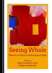 book Seeing Whole : Toward an Ethics and Ecology of Sight