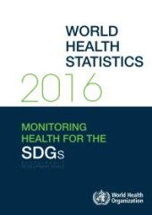 book World Health Statistics 2016 : Monitoring Health for the Sustainable Development Goals (SDGs)