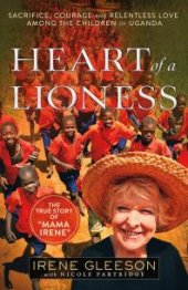 book Heart of a Lioness : Sacrifice, Courage and Relentless Love among the Children of Uganda