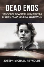 book Dead Ends : The Pursuit, Conviction, and Execution of Serial Killer Aileen Wuornos