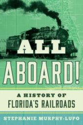 book All Aboard! : A History of Florida’s Railroads