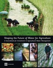 book Shaping the Future of Water for Agriculture : A Sourcebook for Investment in Agricultural Water Management