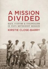 book A Mission Divided : Race, Culture and Colonialism in Fiji's Methodist Mission