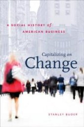 book Capitalizing on Change : A Social History of American Business