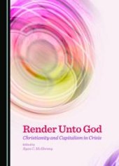 book Render Unto God : Christianity and Capitalism in Crisis